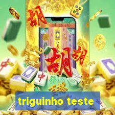 triguinho teste